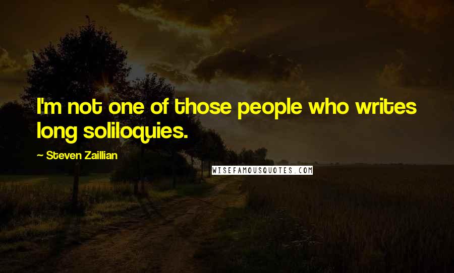 Steven Zaillian Quotes: I'm not one of those people who writes long soliloquies.