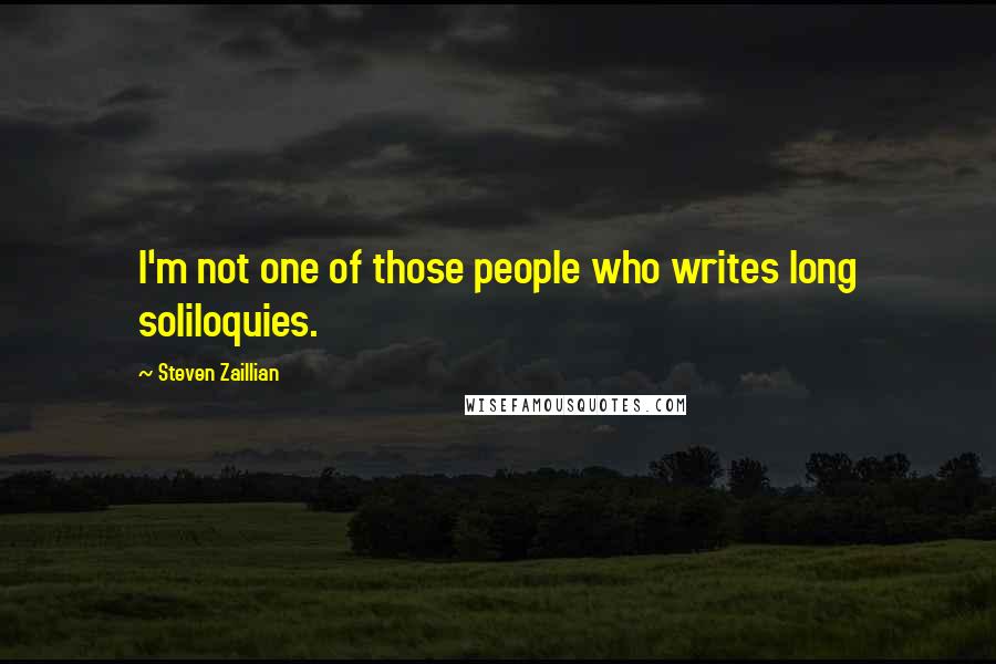 Steven Zaillian Quotes: I'm not one of those people who writes long soliloquies.