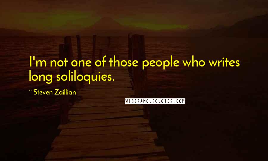 Steven Zaillian Quotes: I'm not one of those people who writes long soliloquies.