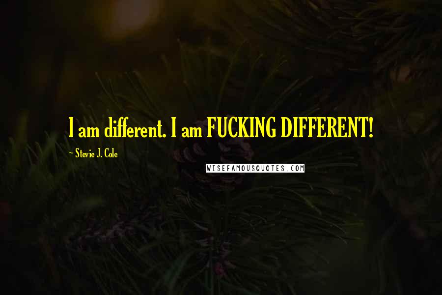 Stevie J. Cole Quotes: I am different. I am FUCKING DIFFERENT!