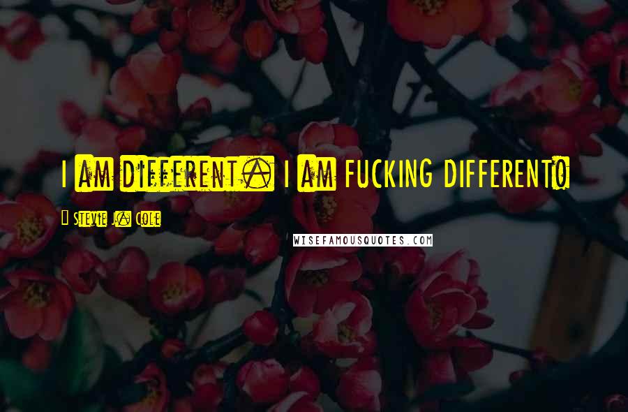 Stevie J. Cole Quotes: I am different. I am FUCKING DIFFERENT!