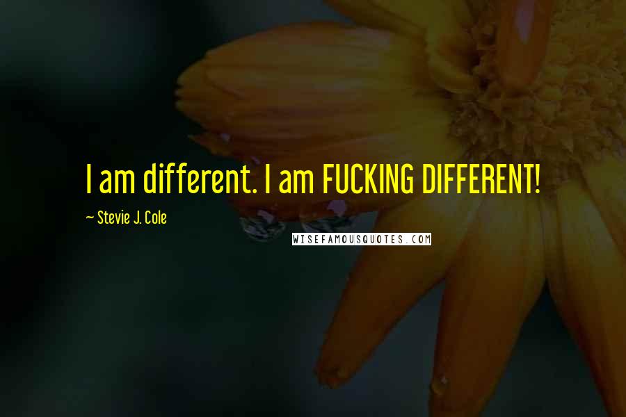 Stevie J. Cole Quotes: I am different. I am FUCKING DIFFERENT!