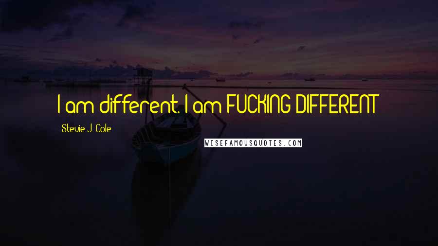 Stevie J. Cole Quotes: I am different. I am FUCKING DIFFERENT!