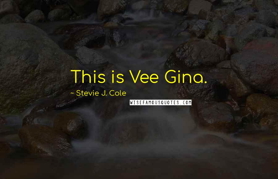 Stevie J. Cole Quotes: This is Vee Gina.