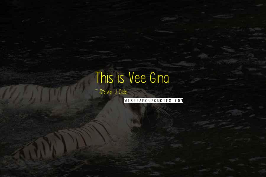 Stevie J. Cole Quotes: This is Vee Gina.