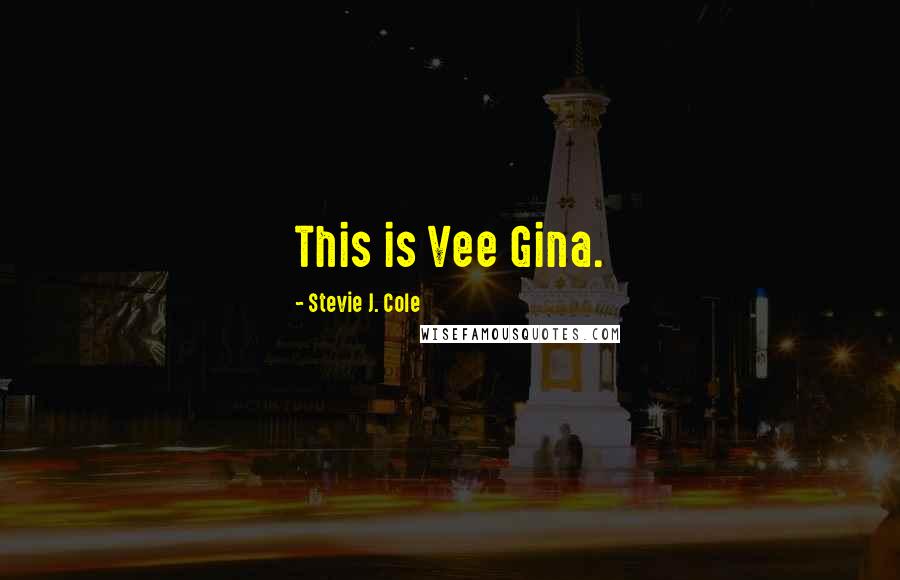 Stevie J. Cole Quotes: This is Vee Gina.