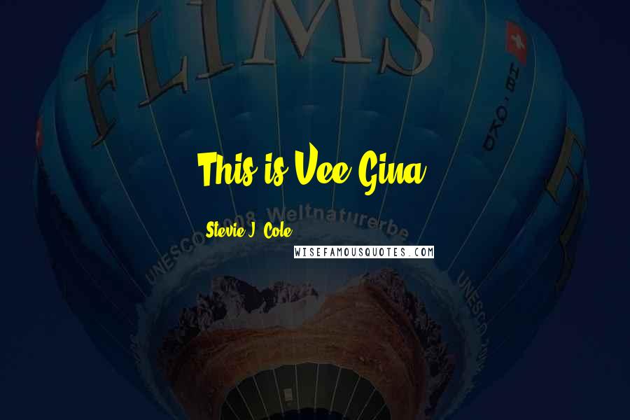 Stevie J. Cole Quotes: This is Vee Gina.