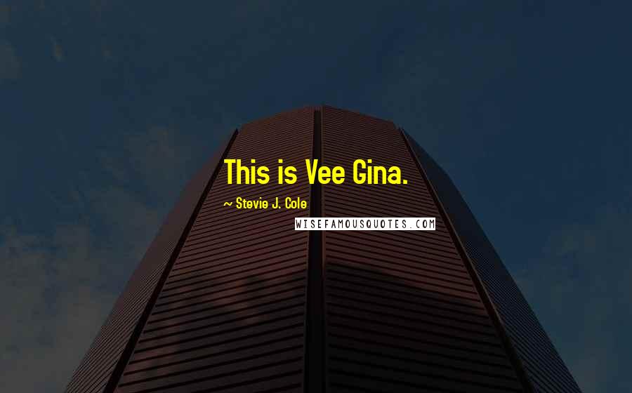 Stevie J. Cole Quotes: This is Vee Gina.