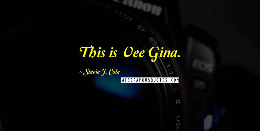 Stevie J. Cole Quotes: This is Vee Gina.