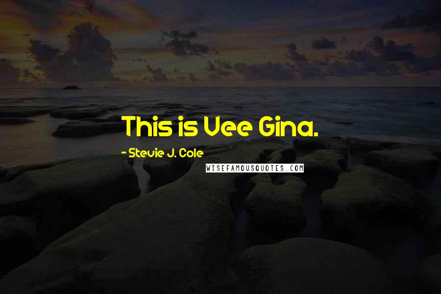 Stevie J. Cole Quotes: This is Vee Gina.