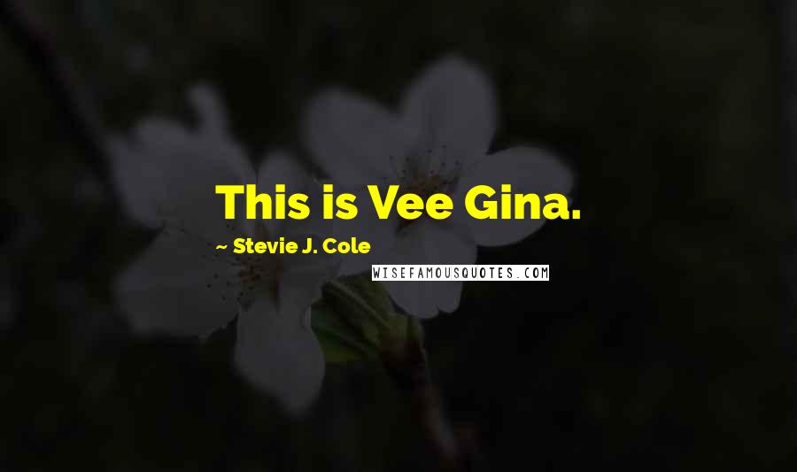 Stevie J. Cole Quotes: This is Vee Gina.
