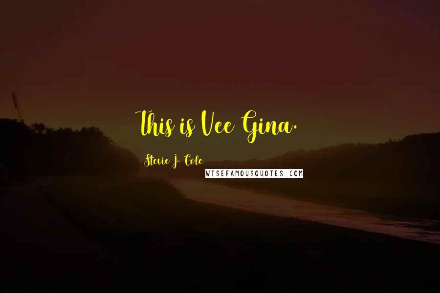 Stevie J. Cole Quotes: This is Vee Gina.