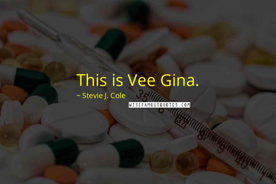 Stevie J. Cole Quotes: This is Vee Gina.