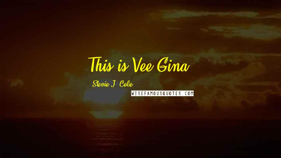 Stevie J. Cole Quotes: This is Vee Gina.