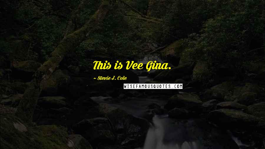 Stevie J. Cole Quotes: This is Vee Gina.
