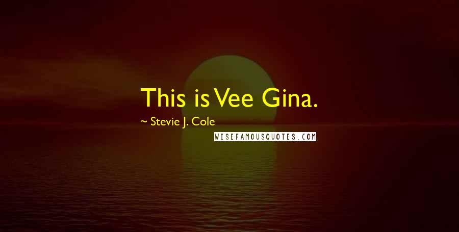 Stevie J. Cole Quotes: This is Vee Gina.