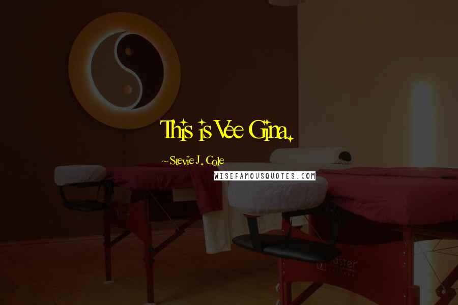 Stevie J. Cole Quotes: This is Vee Gina.