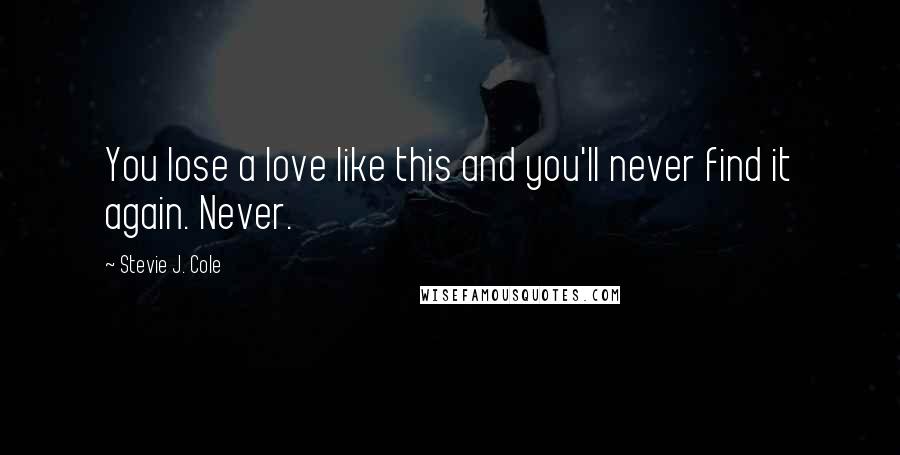 Stevie J. Cole Quotes: You lose a love like this and you'll never find it again. Never.