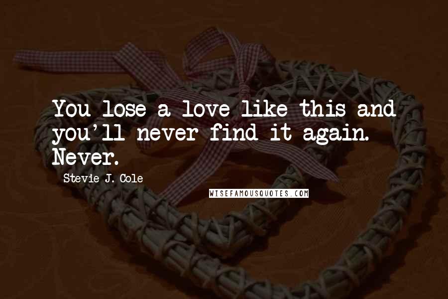 Stevie J. Cole Quotes: You lose a love like this and you'll never find it again. Never.