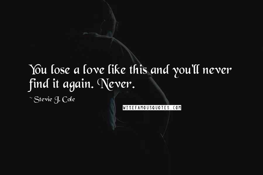 Stevie J. Cole Quotes: You lose a love like this and you'll never find it again. Never.