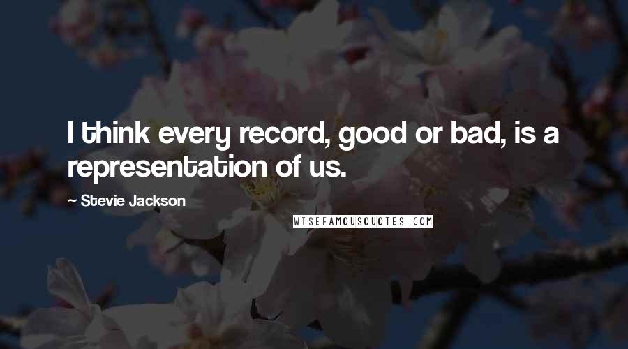 Stevie Jackson Quotes: I think every record, good or bad, is a representation of us.