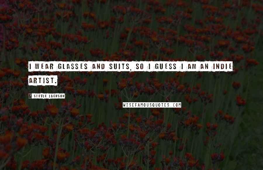 Stevie Jackson Quotes: I wear glasses and suits, so I guess I am an indie artist.