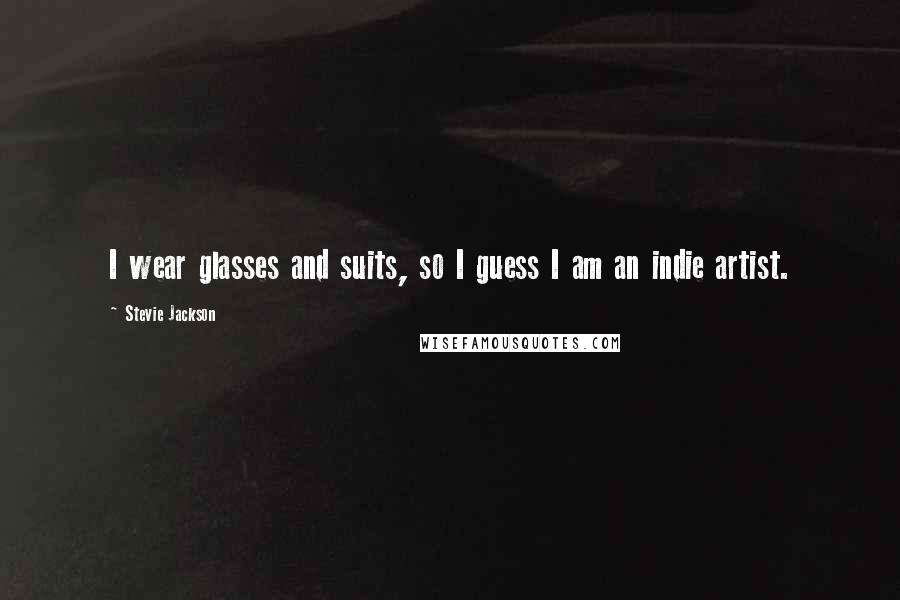 Stevie Jackson Quotes: I wear glasses and suits, so I guess I am an indie artist.