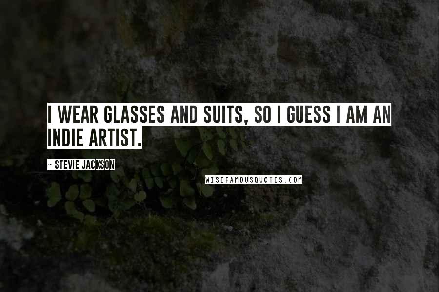 Stevie Jackson Quotes: I wear glasses and suits, so I guess I am an indie artist.