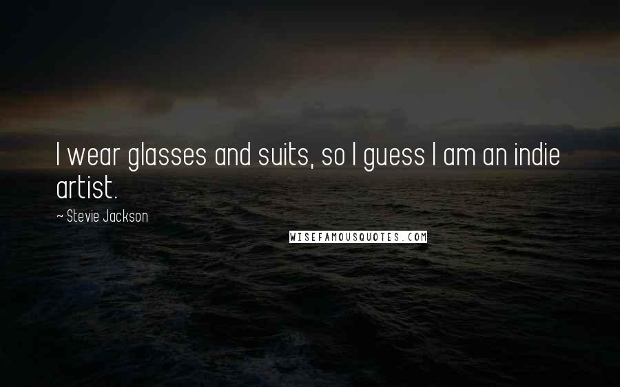Stevie Jackson Quotes: I wear glasses and suits, so I guess I am an indie artist.