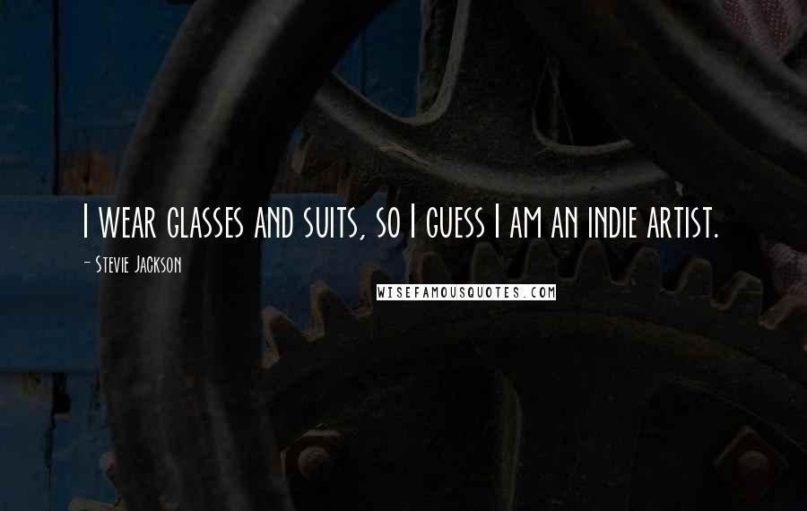 Stevie Jackson Quotes: I wear glasses and suits, so I guess I am an indie artist.