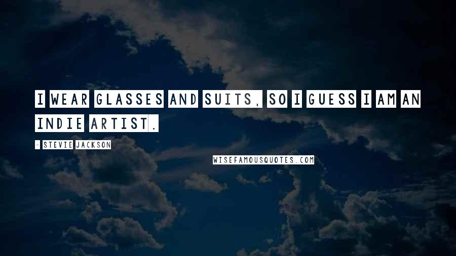 Stevie Jackson Quotes: I wear glasses and suits, so I guess I am an indie artist.