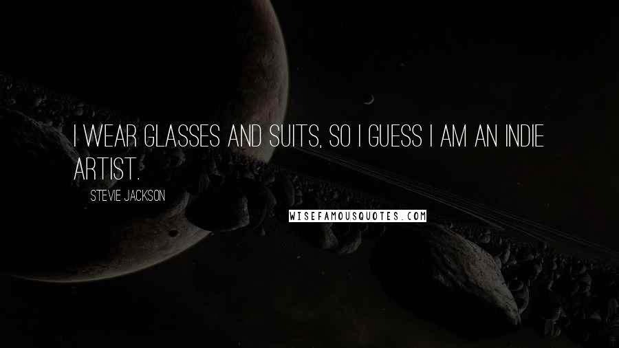 Stevie Jackson Quotes: I wear glasses and suits, so I guess I am an indie artist.