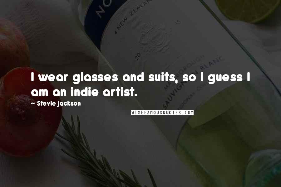 Stevie Jackson Quotes: I wear glasses and suits, so I guess I am an indie artist.