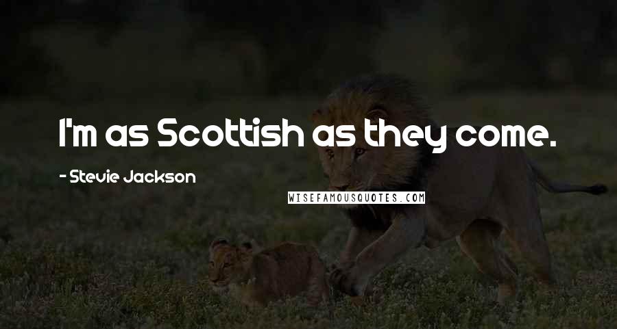 Stevie Jackson Quotes: I'm as Scottish as they come.