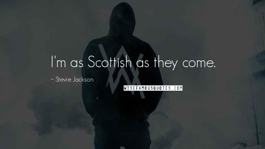 Stevie Jackson Quotes: I'm as Scottish as they come.