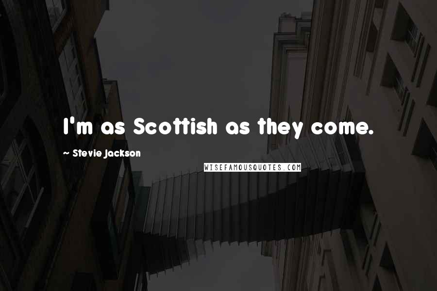 Stevie Jackson Quotes: I'm as Scottish as they come.
