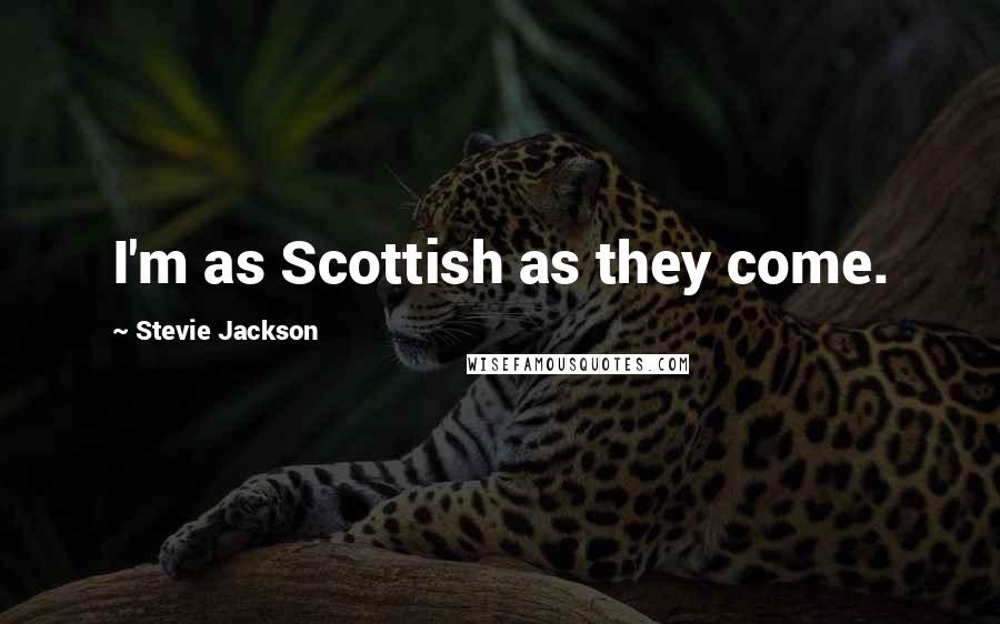 Stevie Jackson Quotes: I'm as Scottish as they come.