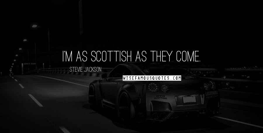 Stevie Jackson Quotes: I'm as Scottish as they come.