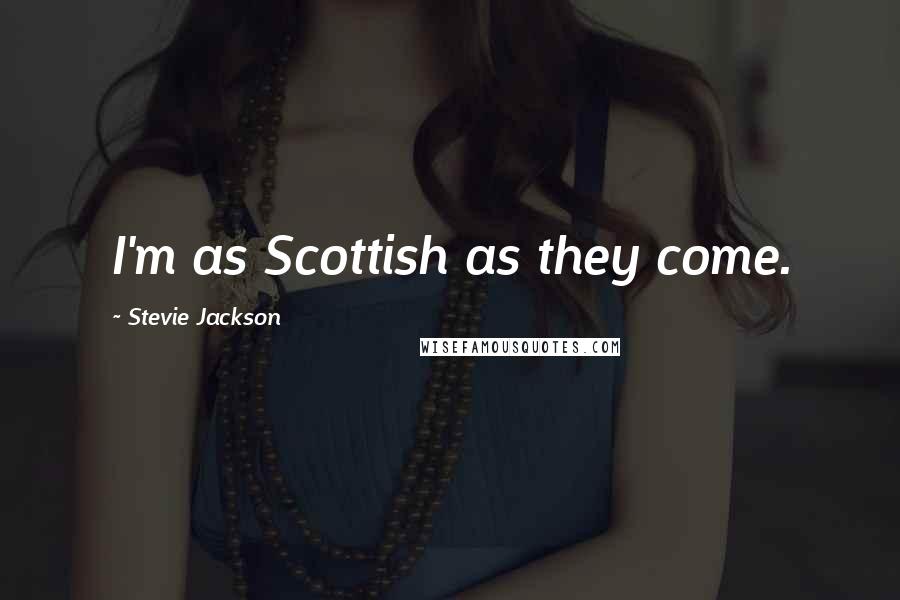 Stevie Jackson Quotes: I'm as Scottish as they come.