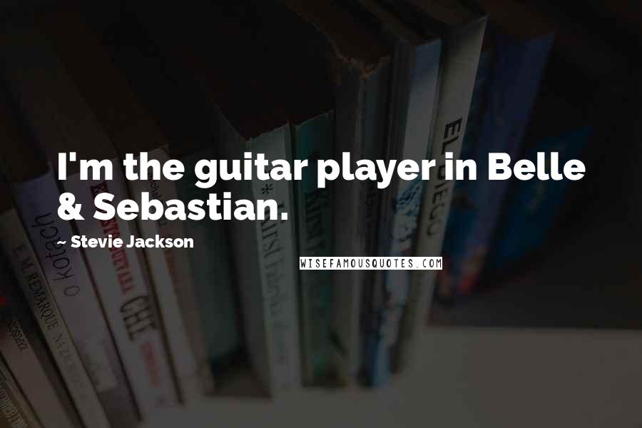 Stevie Jackson Quotes: I'm the guitar player in Belle & Sebastian.