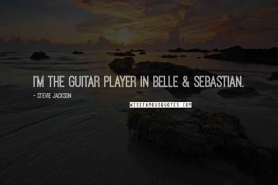 Stevie Jackson Quotes: I'm the guitar player in Belle & Sebastian.