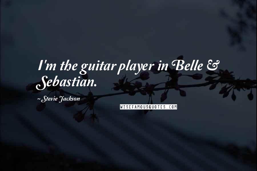 Stevie Jackson Quotes: I'm the guitar player in Belle & Sebastian.