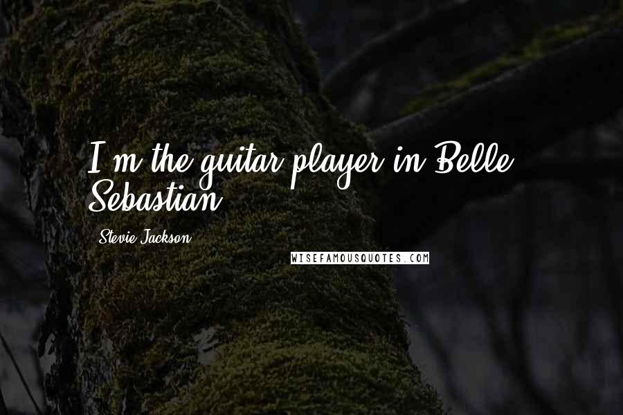 Stevie Jackson Quotes: I'm the guitar player in Belle & Sebastian.