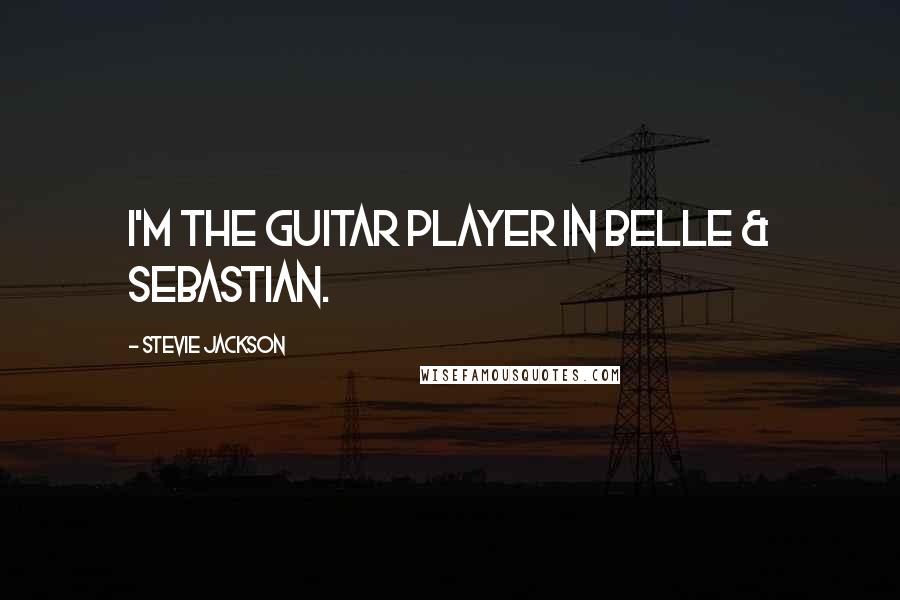 Stevie Jackson Quotes: I'm the guitar player in Belle & Sebastian.