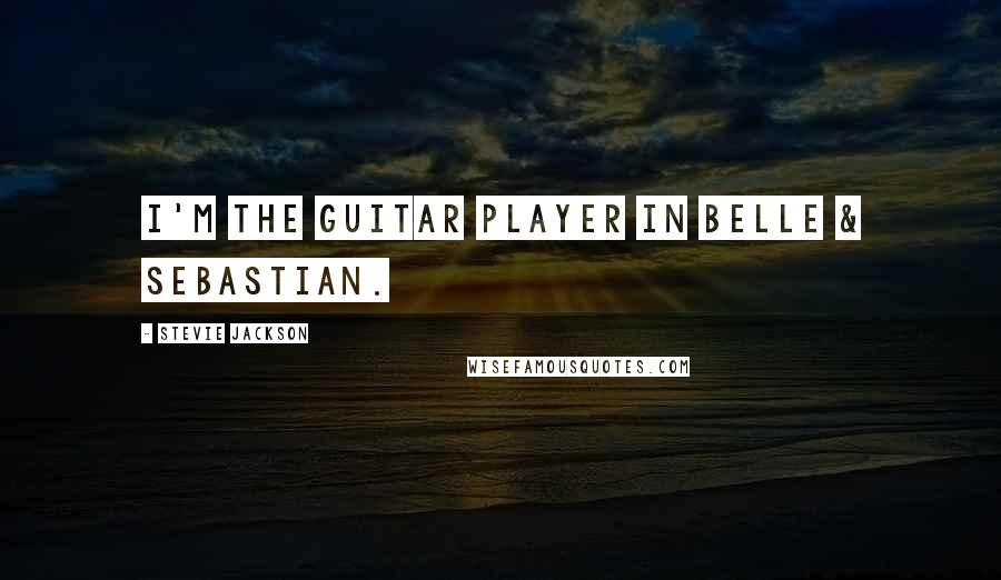 Stevie Jackson Quotes: I'm the guitar player in Belle & Sebastian.