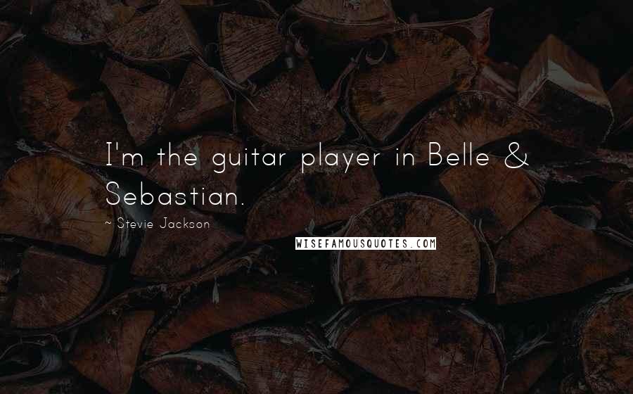 Stevie Jackson Quotes: I'm the guitar player in Belle & Sebastian.