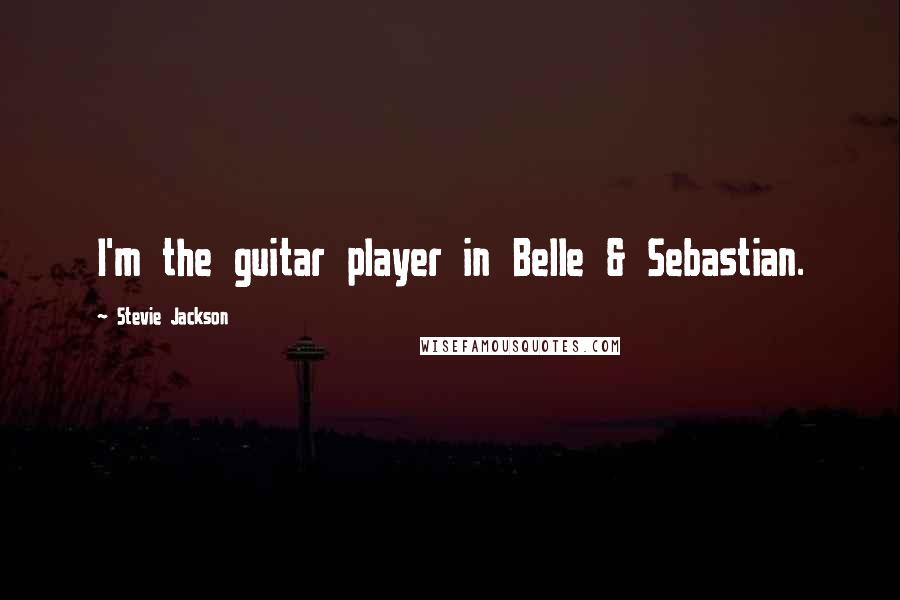 Stevie Jackson Quotes: I'm the guitar player in Belle & Sebastian.