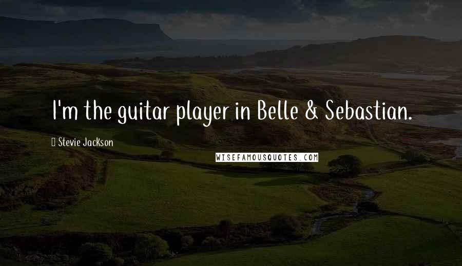 Stevie Jackson Quotes: I'm the guitar player in Belle & Sebastian.