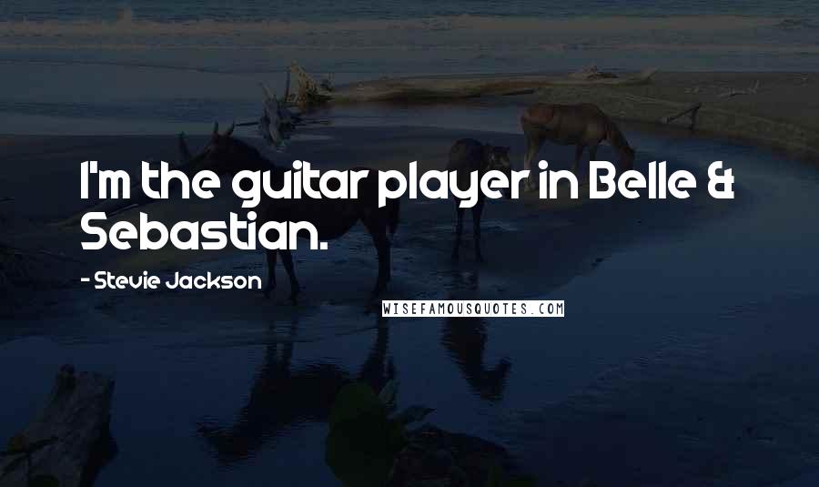 Stevie Jackson Quotes: I'm the guitar player in Belle & Sebastian.