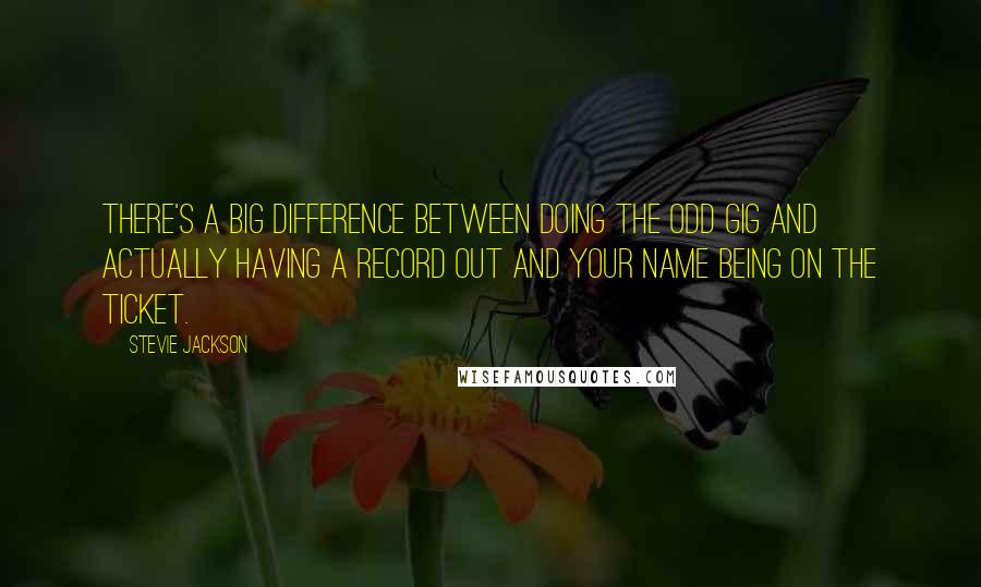 Stevie Jackson Quotes: There's a big difference between doing the odd gig and actually having a record out and your name being on the ticket.